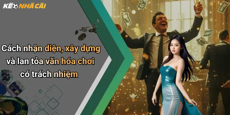 Cách nhận diện, xây dựng và lan tỏa văn hóa chơi có trách nhiệm