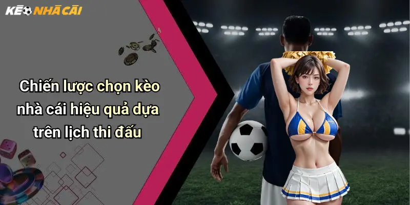 Chiến lược chọn kèo nhà cái hiệu quả dựa trên lịch thi đấu