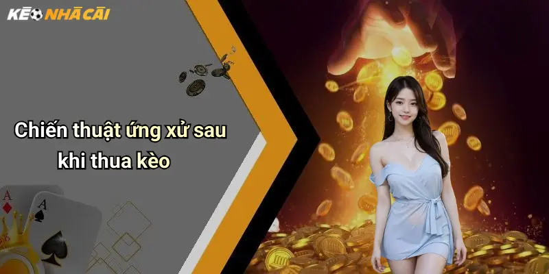 Chiến thuật ứng xử sau khi thua kèo