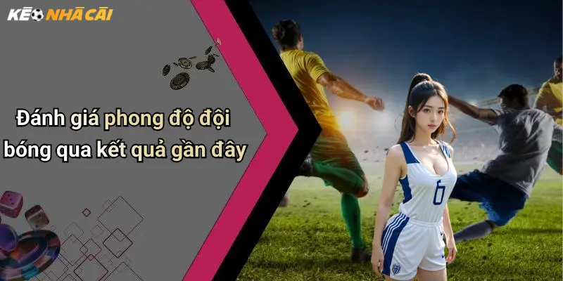Đánh giá phong độ đội bóng qua kết quả gần đây