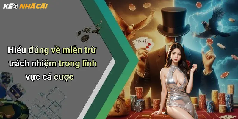 Hiểu đúng về miễn trừ trách nhiệm trong lĩnh vực cá cược