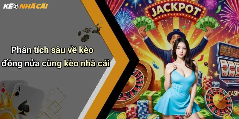 Phân tích sâu về kèo đồng nửa cùng kèo nhà cái