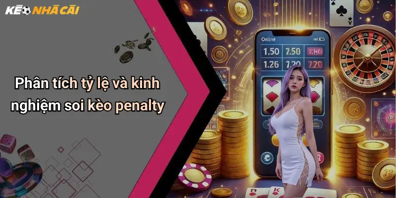 Phân tích tỷ lệ và kinh nghiệm soi kèo penalty