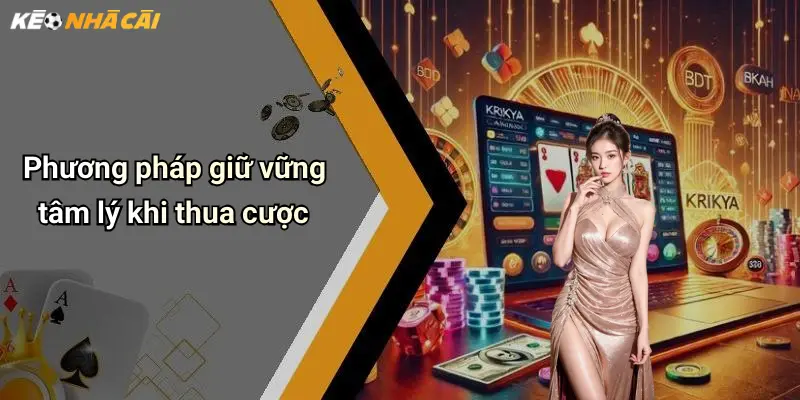 Phương pháp giữ vững tâm lý khi thua cược