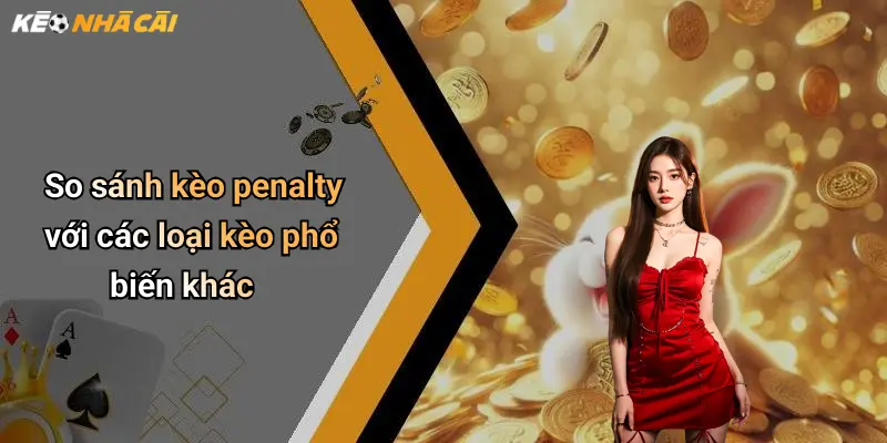 So sánh kèo penalty với các loại kèo phổ biến khác