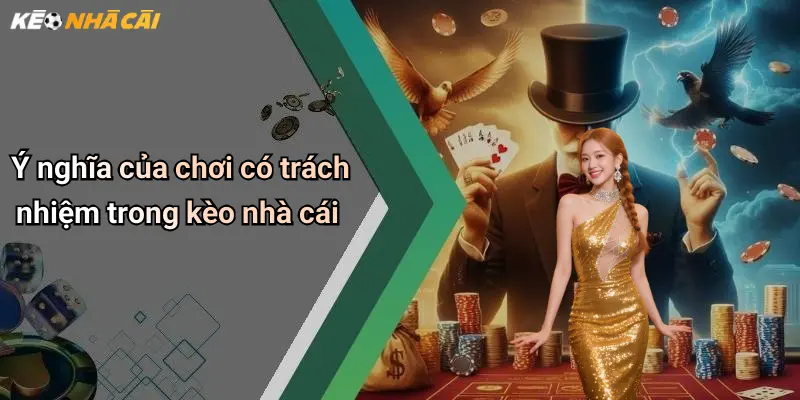 Ý nghĩa của chơi có trách nhiệm trong kèo nhà cái