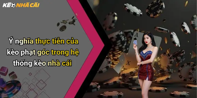 Ý nghĩa thực tiễn của kèo phạt góc trong hệ thống kèo nhà cái