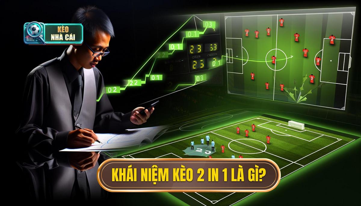  Khái niệm kèo “2 in 1” là gì_