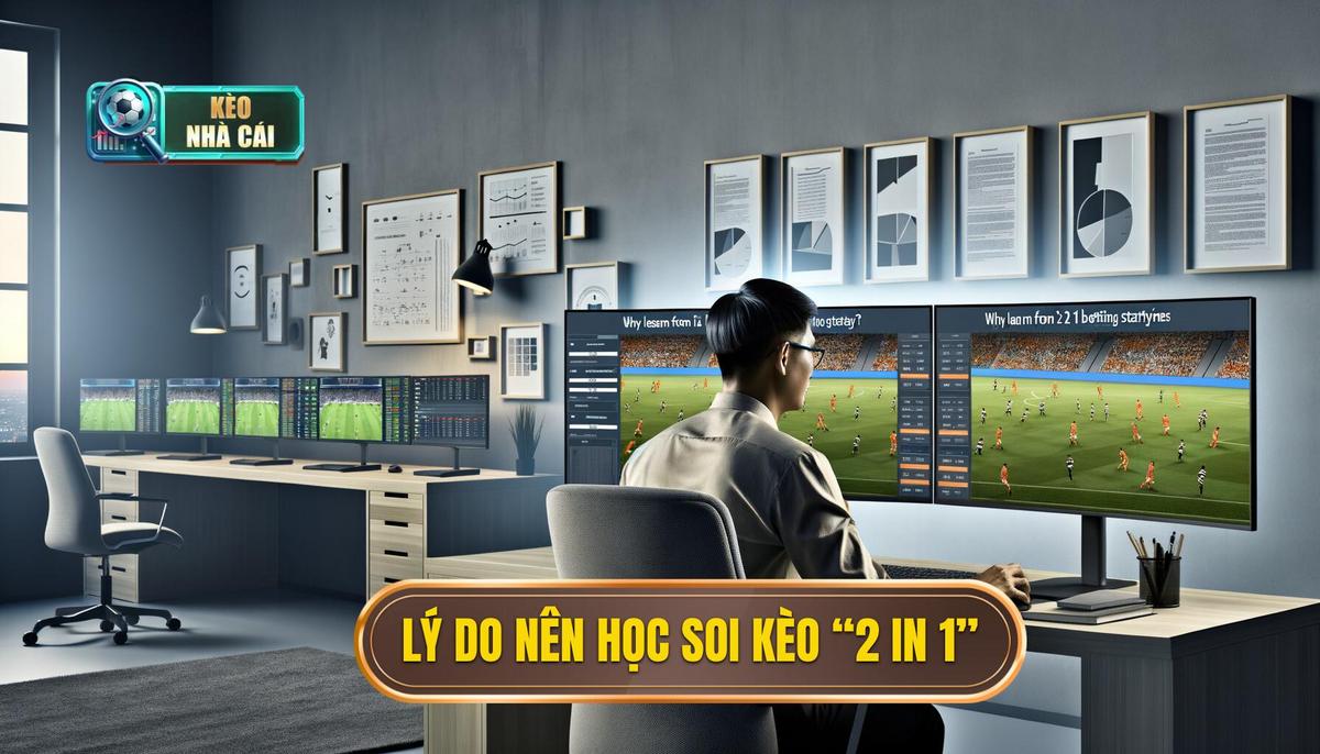 Tại sao nên học hỏi kinh nghiệm soi kèo “2 in 1” nhà cái_
