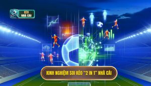 Kinh nghiệm soi kèo “2 in 1” nhà cái