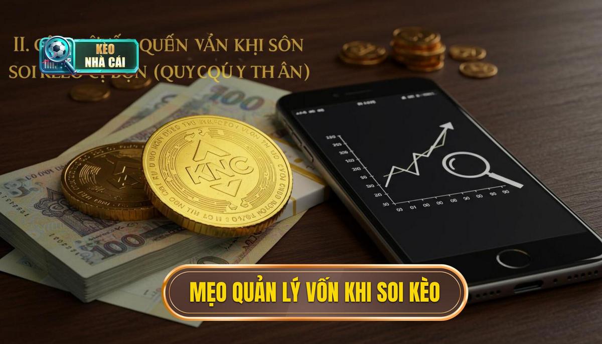 II. Các Mẹo Quản Lý Vốn Khi Soi Kèo Cơ Bản (Quy Tắc Vàng)