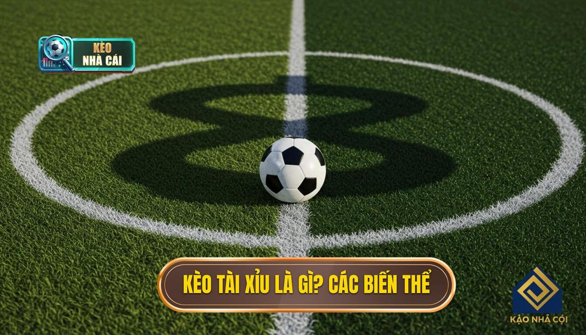 Kèo Cược Tổng Bàn Thắng Là Gì_ Định Nghĩa Và Các Biến Thể Cơ Bản