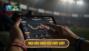 Mẹo đảo chiều kèo phút chót