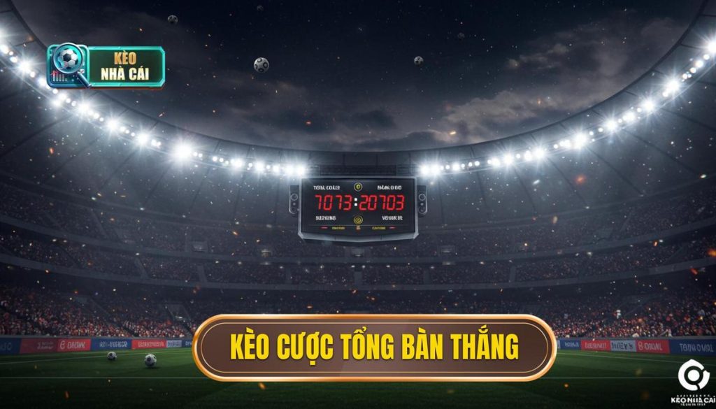 kèo cược tổng bàn thắng