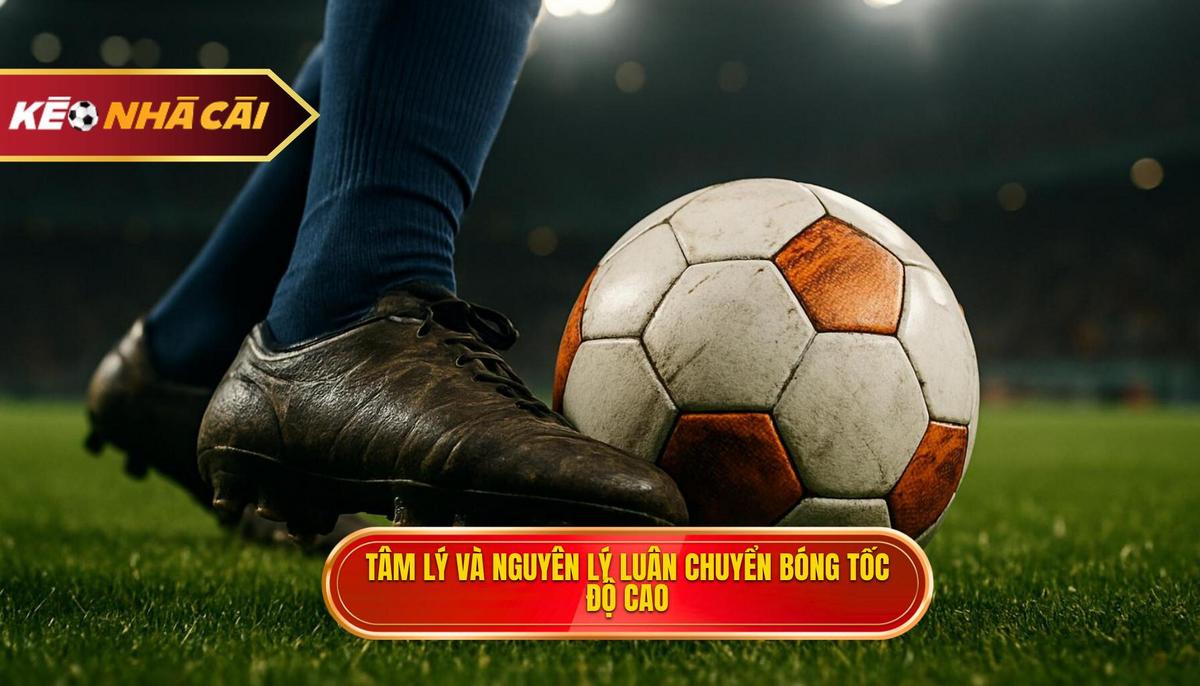 Tâm lý và Nguyên lý cốt lõi của việc luân chuyển bóng tốc độ cao
