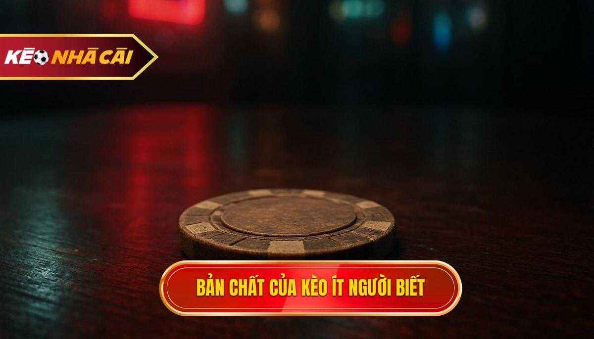 Bản Chất Của Kèo Ít Người Biết Và Tại Sao Chúng Lại Nổ Lớn