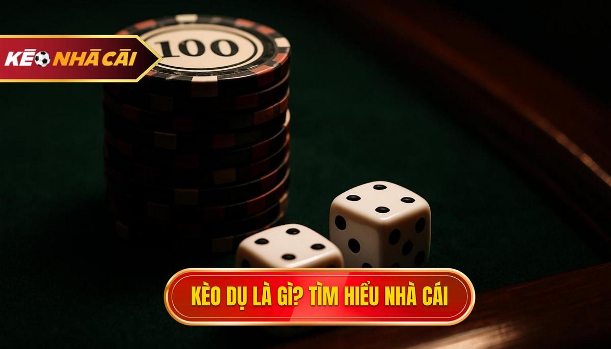 Kèo Dụ Là Gì_ Bản Chất Và Mục Đích Của Nhà Cái