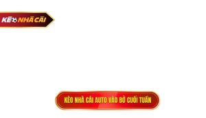 kèo nhà cái auto vào bờ cuối tuần