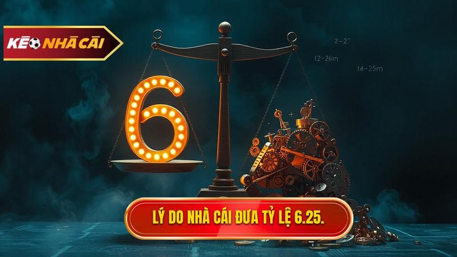 Tại sao nhà cái lại đưa ra tỷ lệ 6.25?