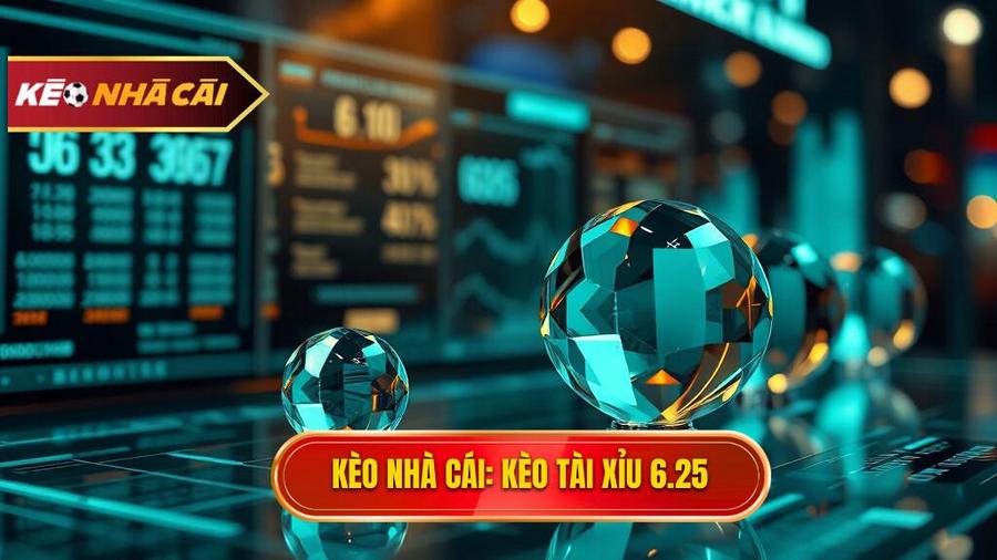 Kèo tài xỉu 6.25 là gì