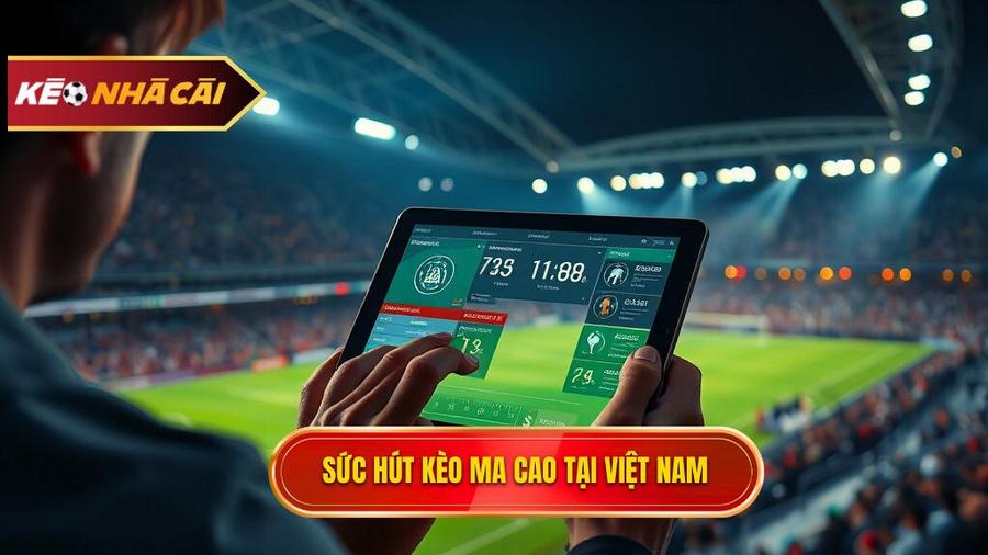 Tại sao Kèo bóng đá Ma Cao lại thu hút người chơi tại Việt Nam?
