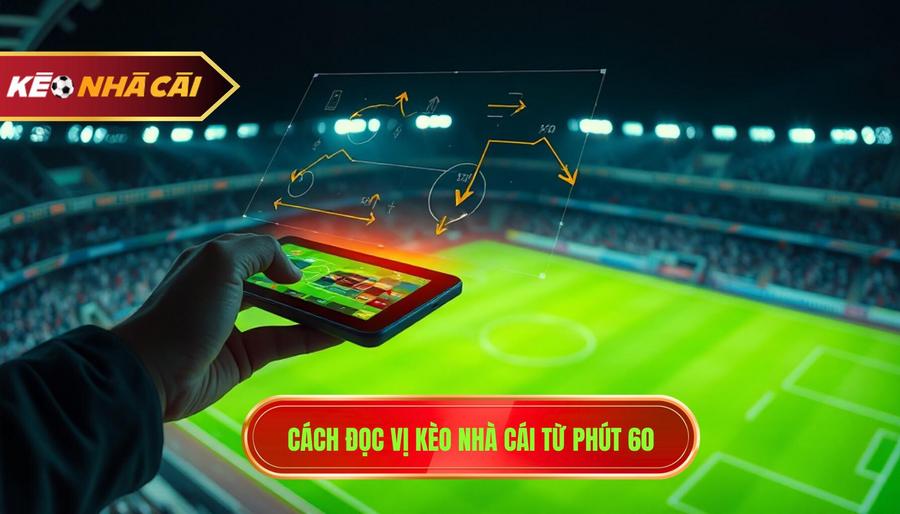 Cách đọc vị kèo nhà cái từ phút 60
