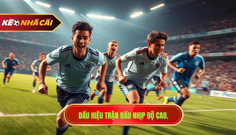 Dấu hiệu trận đấu nhịp độ cao.