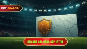 Kèo Nhà Cái_ Đẳng cấp uy tín.