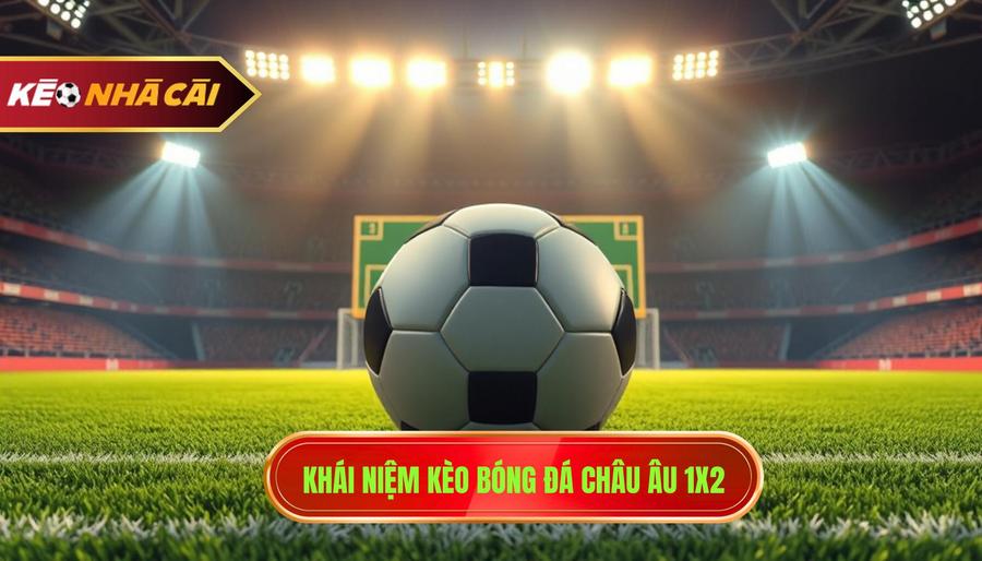 1. Khái niệm kèo bóng đá châu Âu 1x2