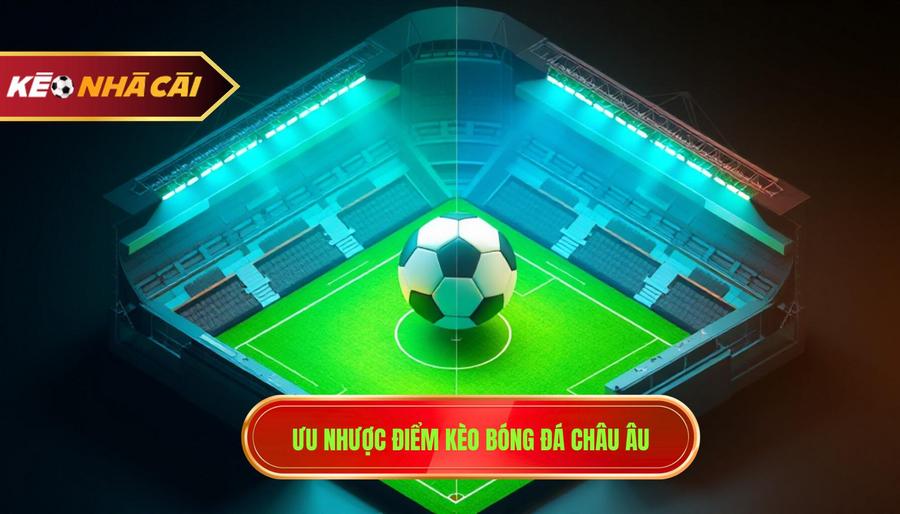 2. Ưu nhược điểm kèo bóng đá châu Âu