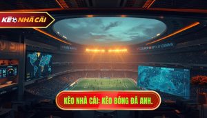 KÈO NHÀ CÁI_ Kèo bóng đá Anh.