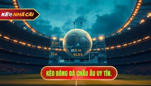Kèo bóng đá châu Âu uy tín.