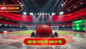 Kèo đội tuyển Việt Nam uy tín.